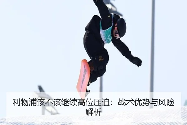 利物浦该不该继续高位压迫：战术优势与风险解析